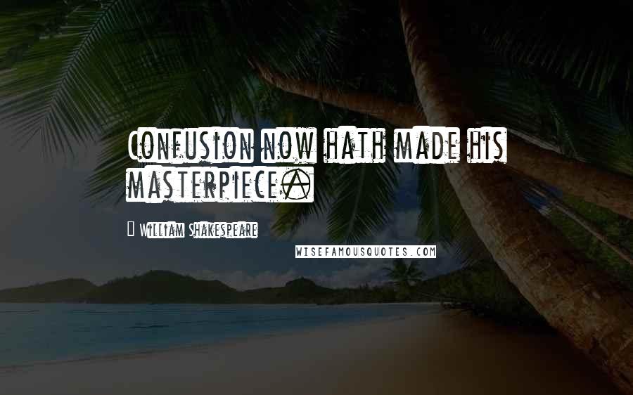 William Shakespeare Quotes: Confusion now hath made his masterpiece.