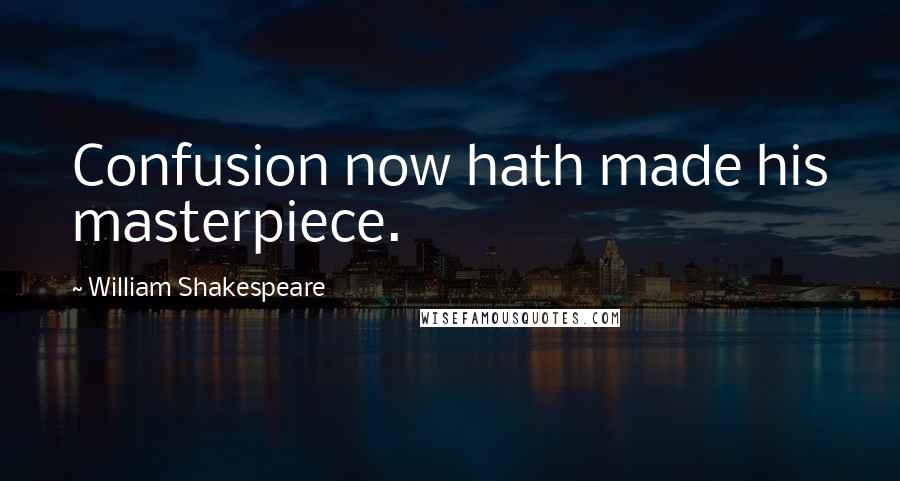 William Shakespeare Quotes: Confusion now hath made his masterpiece.