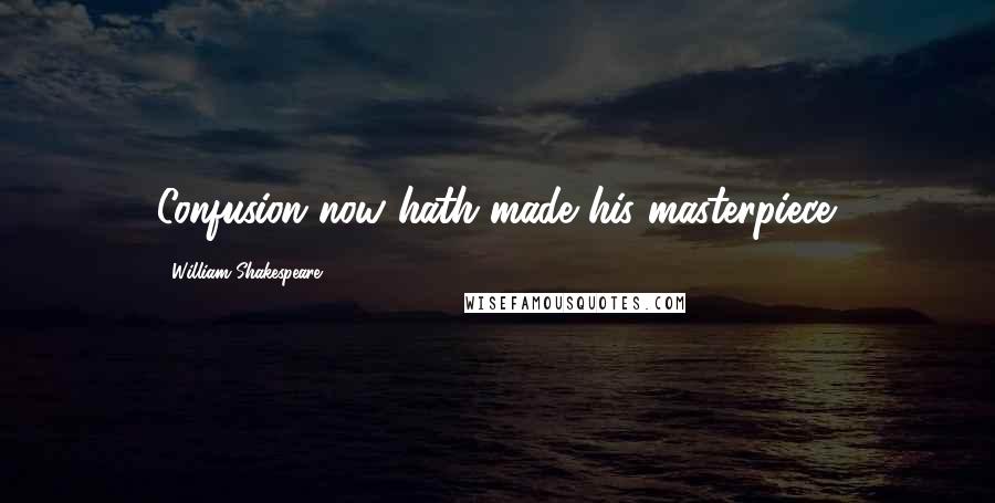 William Shakespeare Quotes: Confusion now hath made his masterpiece.