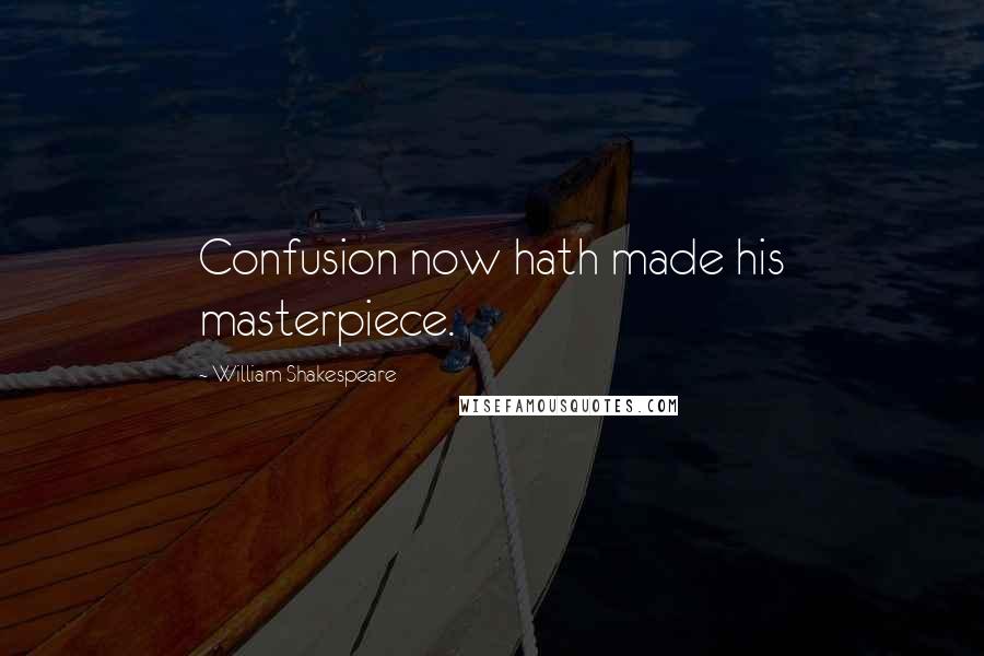 William Shakespeare Quotes: Confusion now hath made his masterpiece.