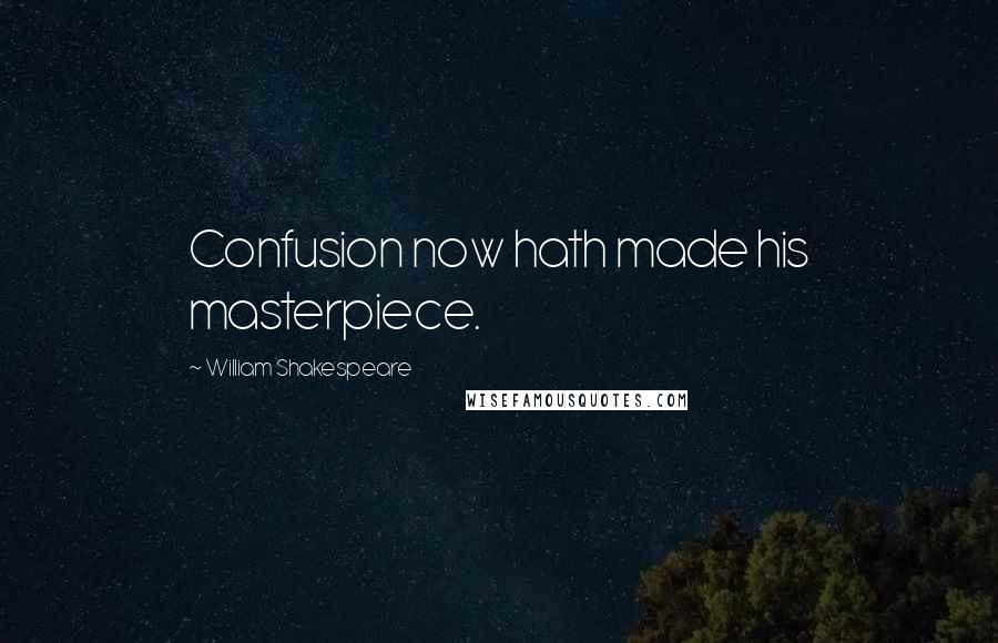 William Shakespeare Quotes: Confusion now hath made his masterpiece.
