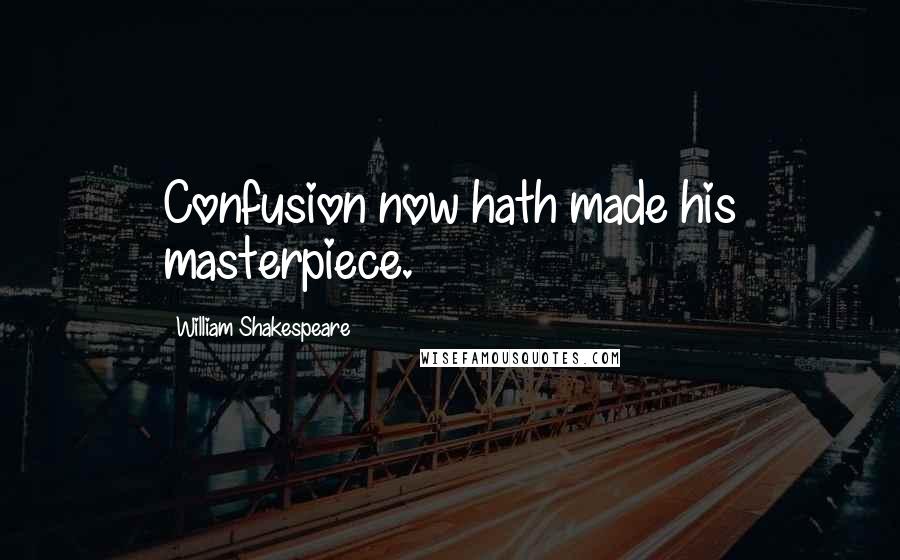 William Shakespeare Quotes: Confusion now hath made his masterpiece.