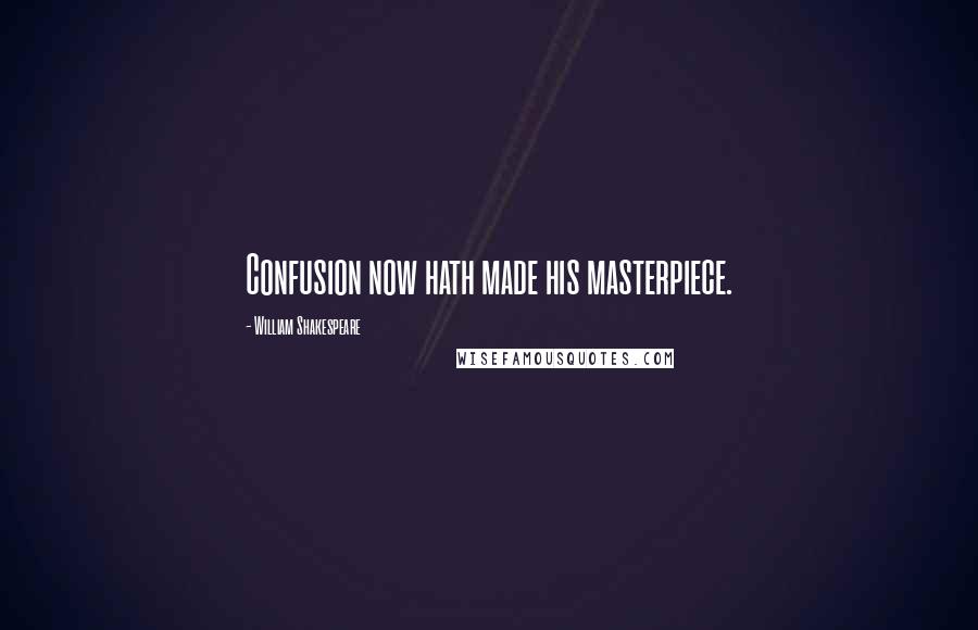 William Shakespeare Quotes: Confusion now hath made his masterpiece.