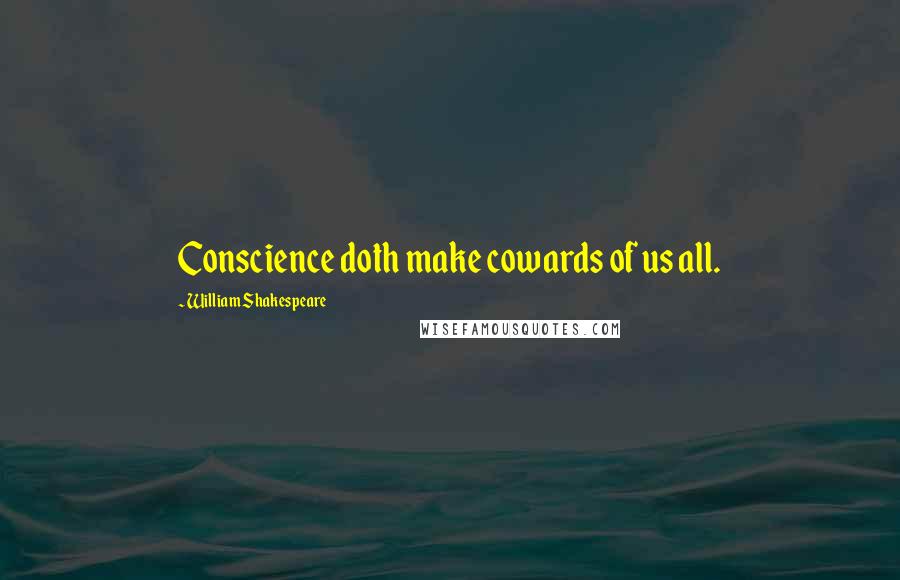 William Shakespeare Quotes: Conscience doth make cowards of us all.