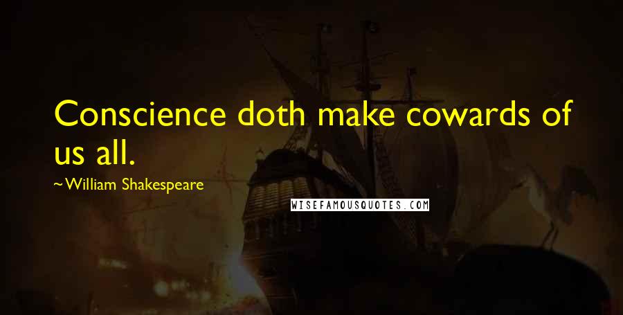 William Shakespeare Quotes: Conscience doth make cowards of us all.