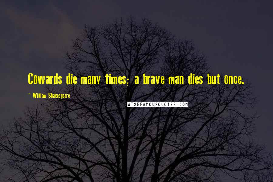 William Shakespeare Quotes: Cowards die many times; a brave man dies but once.