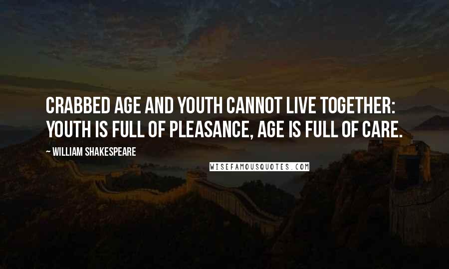 William Shakespeare Quotes: Crabbed age and youth cannot live together: Youth is full of pleasance, age is full of care.