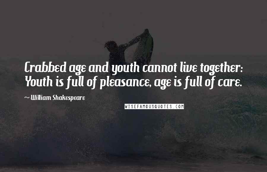 William Shakespeare Quotes: Crabbed age and youth cannot live together: Youth is full of pleasance, age is full of care.