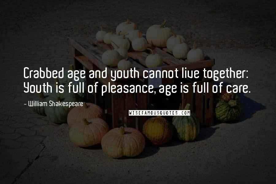 William Shakespeare Quotes: Crabbed age and youth cannot live together: Youth is full of pleasance, age is full of care.