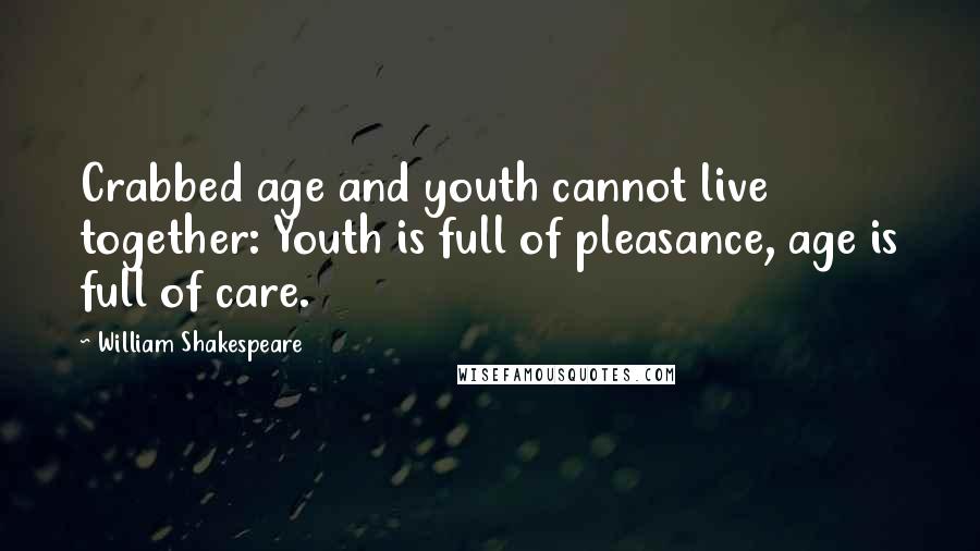 William Shakespeare Quotes: Crabbed age and youth cannot live together: Youth is full of pleasance, age is full of care.