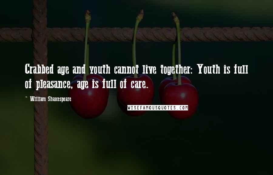 William Shakespeare Quotes: Crabbed age and youth cannot live together: Youth is full of pleasance, age is full of care.