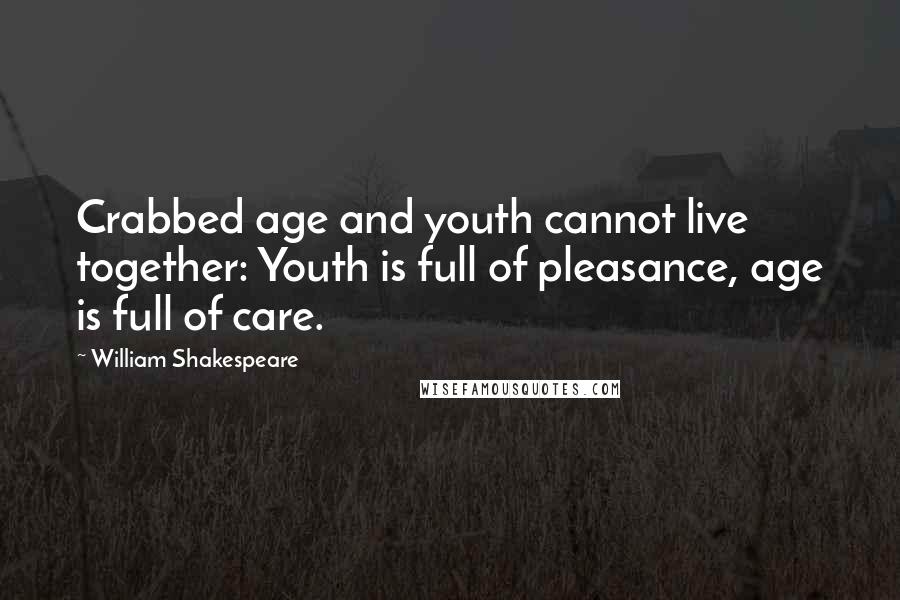 William Shakespeare Quotes: Crabbed age and youth cannot live together: Youth is full of pleasance, age is full of care.