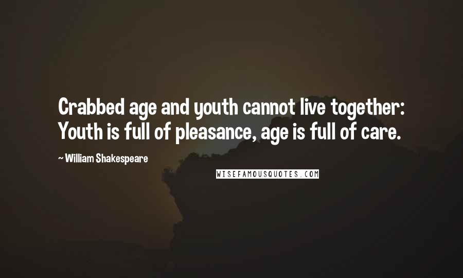 William Shakespeare Quotes: Crabbed age and youth cannot live together: Youth is full of pleasance, age is full of care.