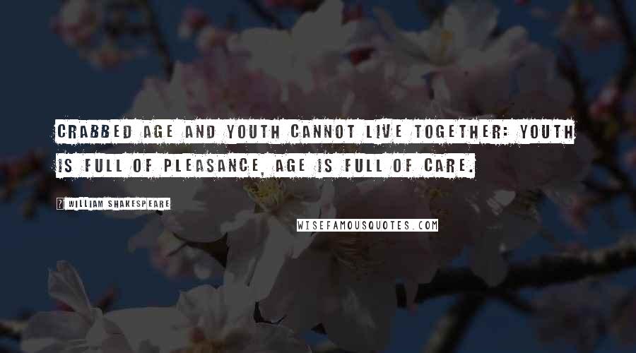 William Shakespeare Quotes: Crabbed age and youth cannot live together: Youth is full of pleasance, age is full of care.