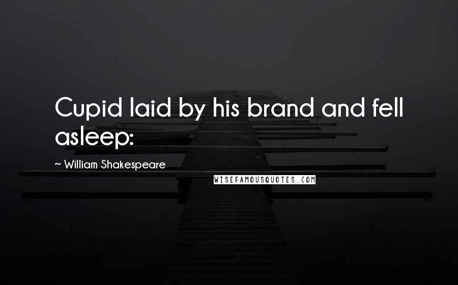 William Shakespeare Quotes: Cupid laid by his brand and fell asleep: