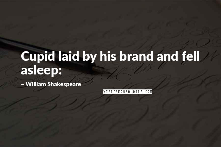 William Shakespeare Quotes: Cupid laid by his brand and fell asleep: