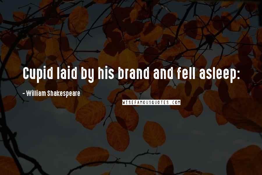 William Shakespeare Quotes: Cupid laid by his brand and fell asleep: