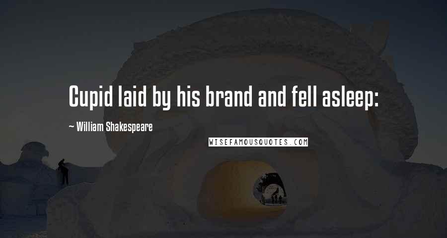 William Shakespeare Quotes: Cupid laid by his brand and fell asleep: