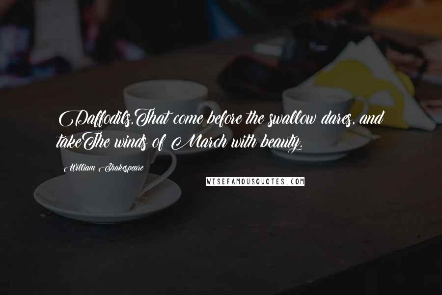 William Shakespeare Quotes: Daffodils,That come before the swallow dares, and takeThe winds of March with beauty.