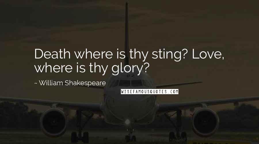 William Shakespeare Quotes: Death where is thy sting? Love, where is thy glory?