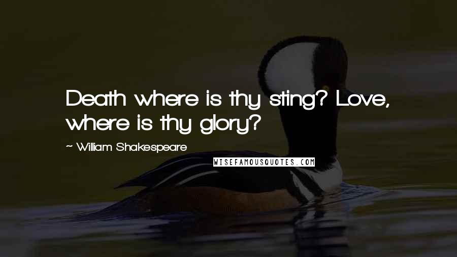 William Shakespeare Quotes: Death where is thy sting? Love, where is thy glory?