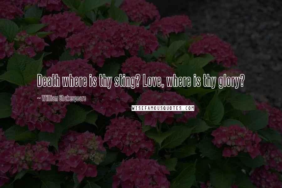 William Shakespeare Quotes: Death where is thy sting? Love, where is thy glory?