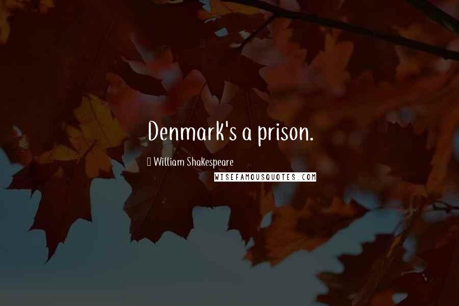 William Shakespeare Quotes: Denmark's a prison.