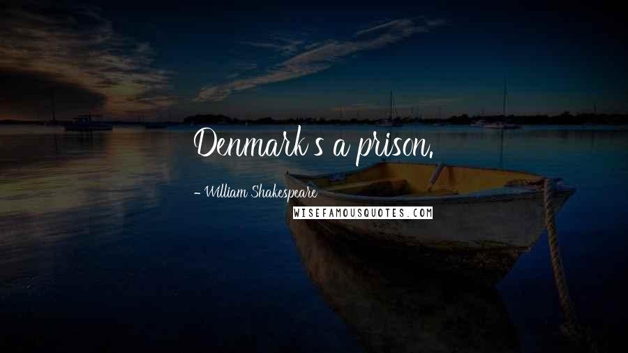 William Shakespeare Quotes: Denmark's a prison.