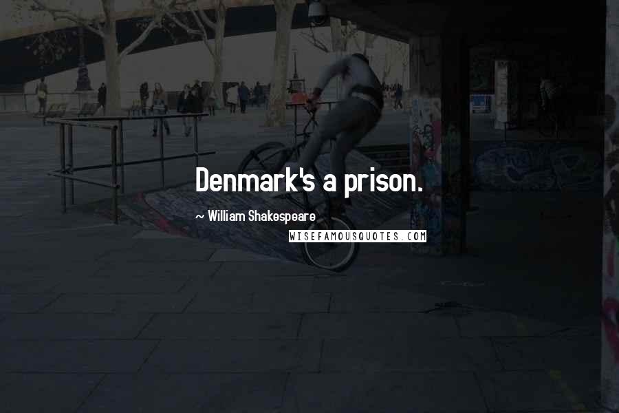 William Shakespeare Quotes: Denmark's a prison.