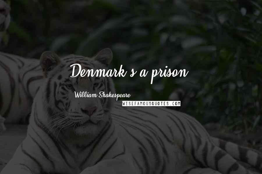 William Shakespeare Quotes: Denmark's a prison.