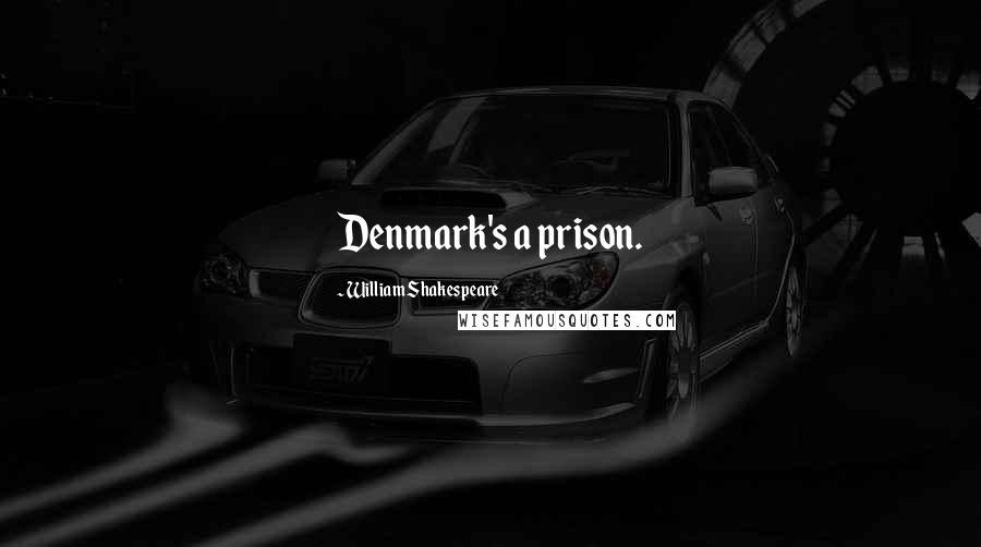 William Shakespeare Quotes: Denmark's a prison.