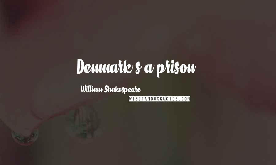 William Shakespeare Quotes: Denmark's a prison.