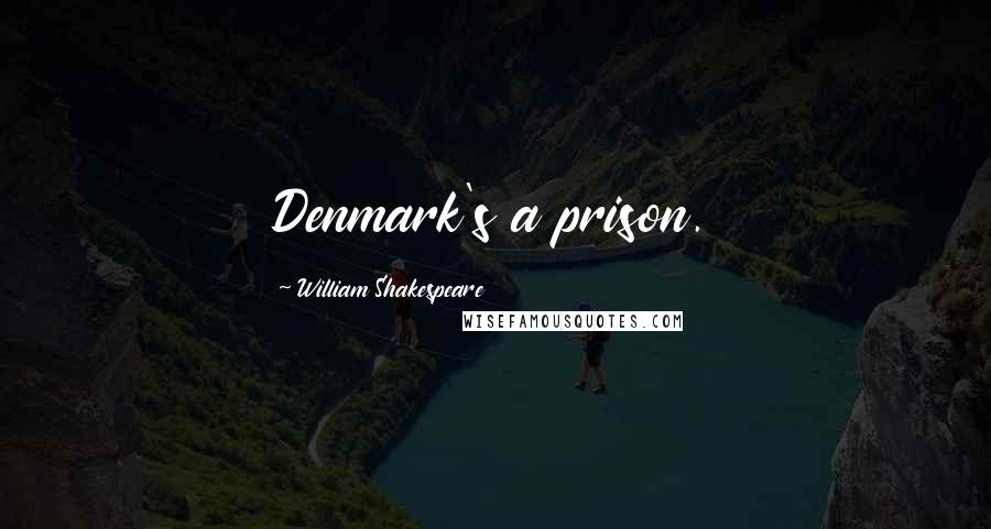 William Shakespeare Quotes: Denmark's a prison.