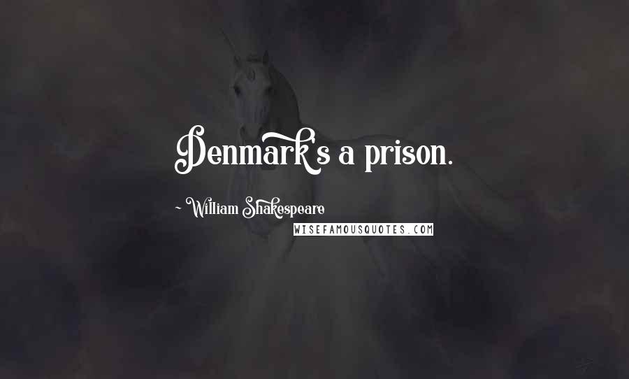 William Shakespeare Quotes: Denmark's a prison.