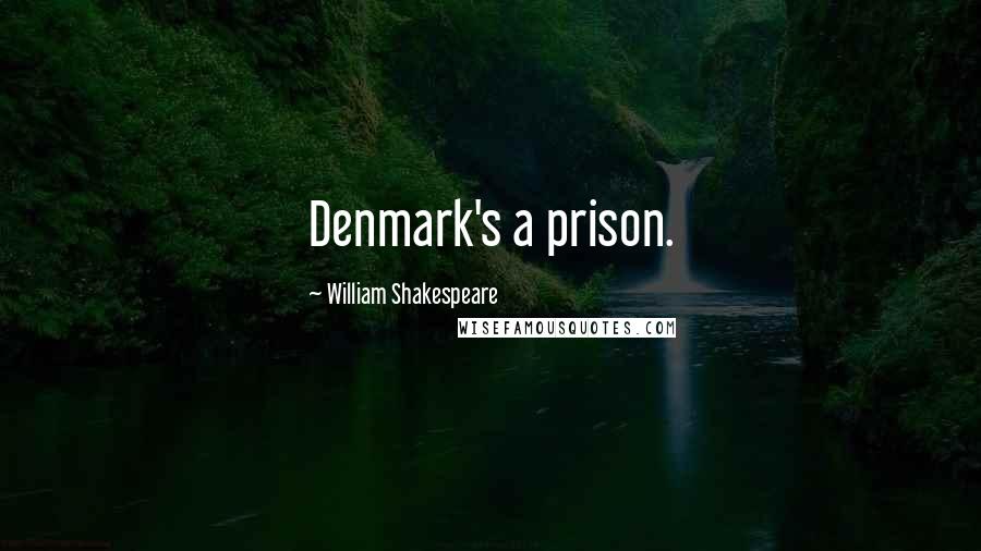 William Shakespeare Quotes: Denmark's a prison.