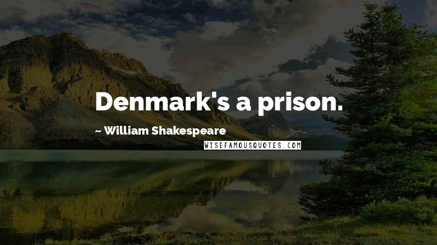 William Shakespeare Quotes: Denmark's a prison.