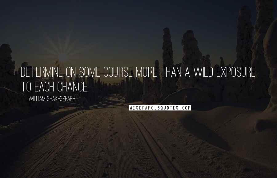 William Shakespeare Quotes: Determine on some course more than a wild exposure to each chance.