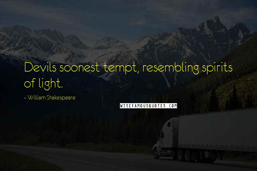 William Shakespeare Quotes: Devils soonest tempt, resembling spirits of light.