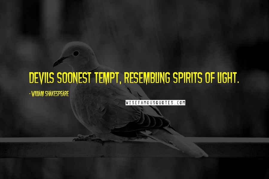 William Shakespeare Quotes: Devils soonest tempt, resembling spirits of light.