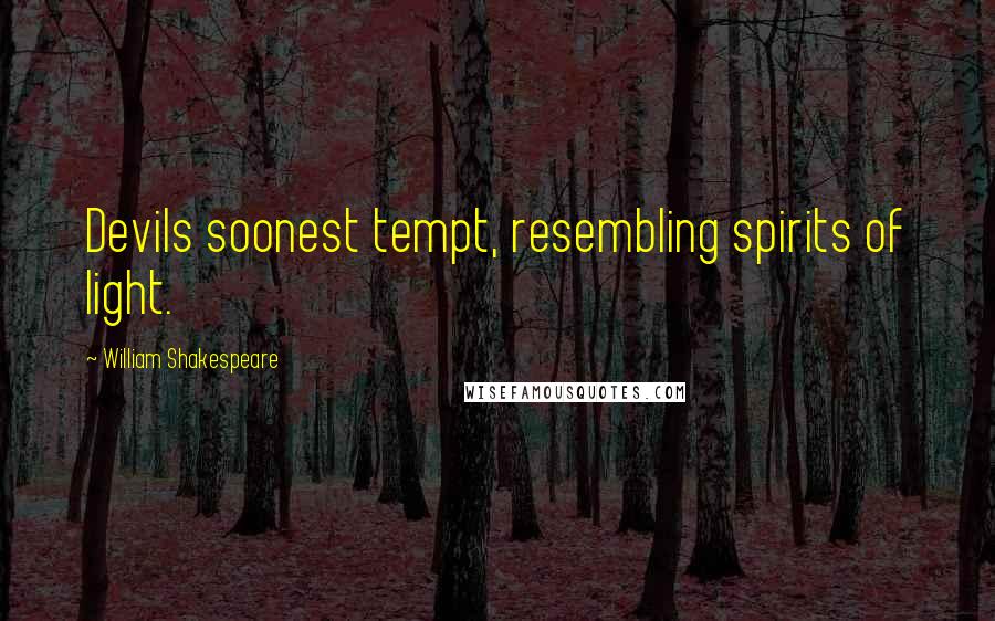 William Shakespeare Quotes: Devils soonest tempt, resembling spirits of light.