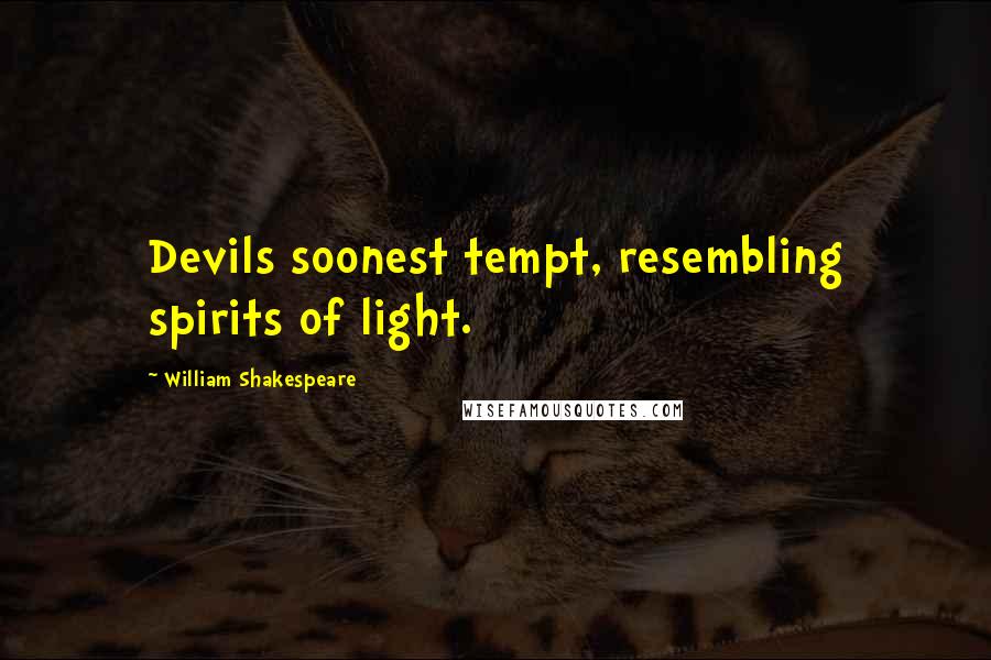 William Shakespeare Quotes: Devils soonest tempt, resembling spirits of light.