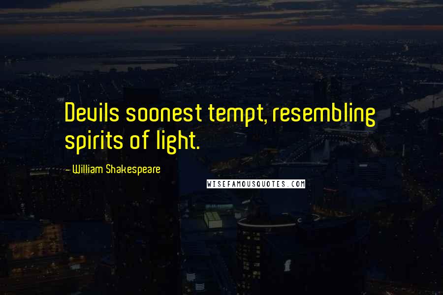 William Shakespeare Quotes: Devils soonest tempt, resembling spirits of light.