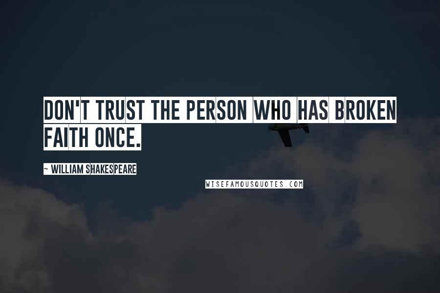 William Shakespeare Quotes: Don't trust the person who has broken faith once.