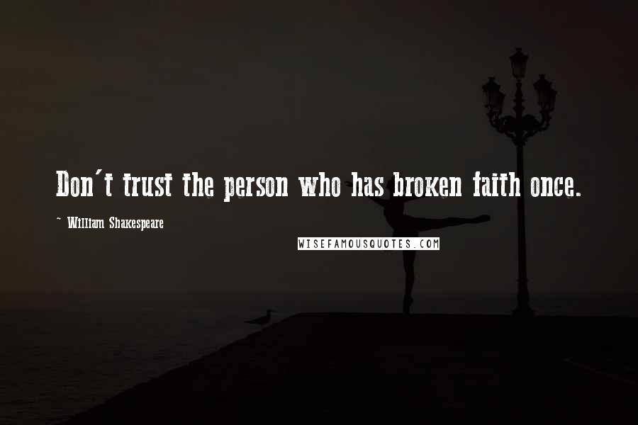 William Shakespeare Quotes: Don't trust the person who has broken faith once.