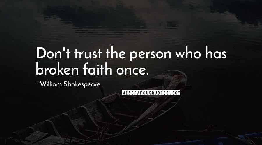 William Shakespeare Quotes: Don't trust the person who has broken faith once.