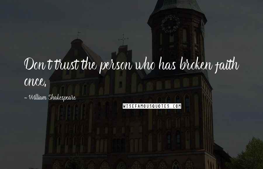 William Shakespeare Quotes: Don't trust the person who has broken faith once.