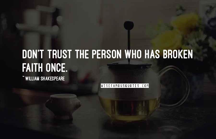 William Shakespeare Quotes: Don't trust the person who has broken faith once.