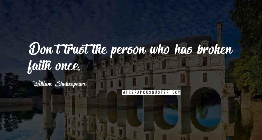 William Shakespeare Quotes: Don't trust the person who has broken faith once.