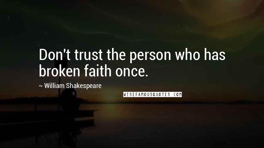 William Shakespeare Quotes: Don't trust the person who has broken faith once.