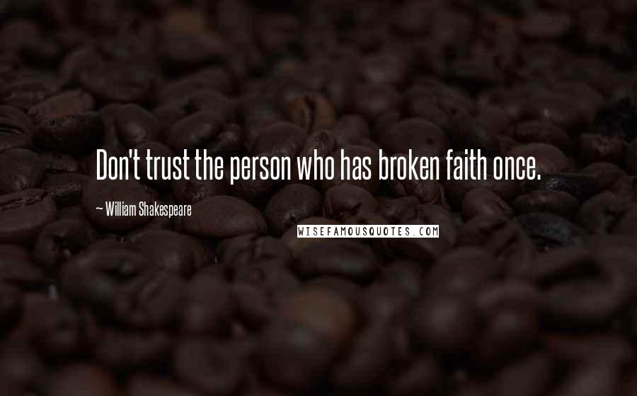 William Shakespeare Quotes: Don't trust the person who has broken faith once.